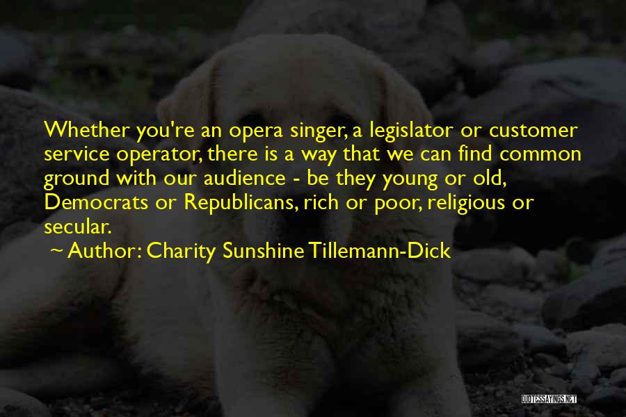Charity Sunshine Tillemann-Dick Quotes: Whether You're An Opera Singer, A Legislator Or Customer Service Operator, There Is A Way That We Can Find Common
