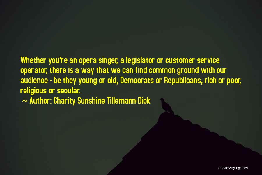 Charity Sunshine Tillemann-Dick Quotes: Whether You're An Opera Singer, A Legislator Or Customer Service Operator, There Is A Way That We Can Find Common