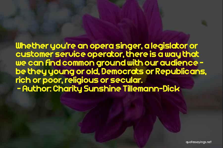 Charity Sunshine Tillemann-Dick Quotes: Whether You're An Opera Singer, A Legislator Or Customer Service Operator, There Is A Way That We Can Find Common