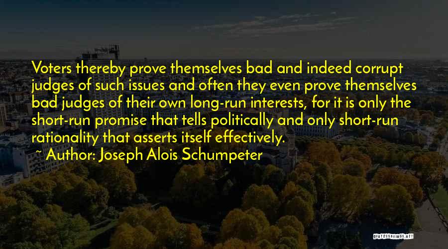 Joseph Alois Schumpeter Quotes: Voters Thereby Prove Themselves Bad And Indeed Corrupt Judges Of Such Issues And Often They Even Prove Themselves Bad Judges