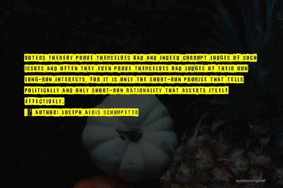 Joseph Alois Schumpeter Quotes: Voters Thereby Prove Themselves Bad And Indeed Corrupt Judges Of Such Issues And Often They Even Prove Themselves Bad Judges