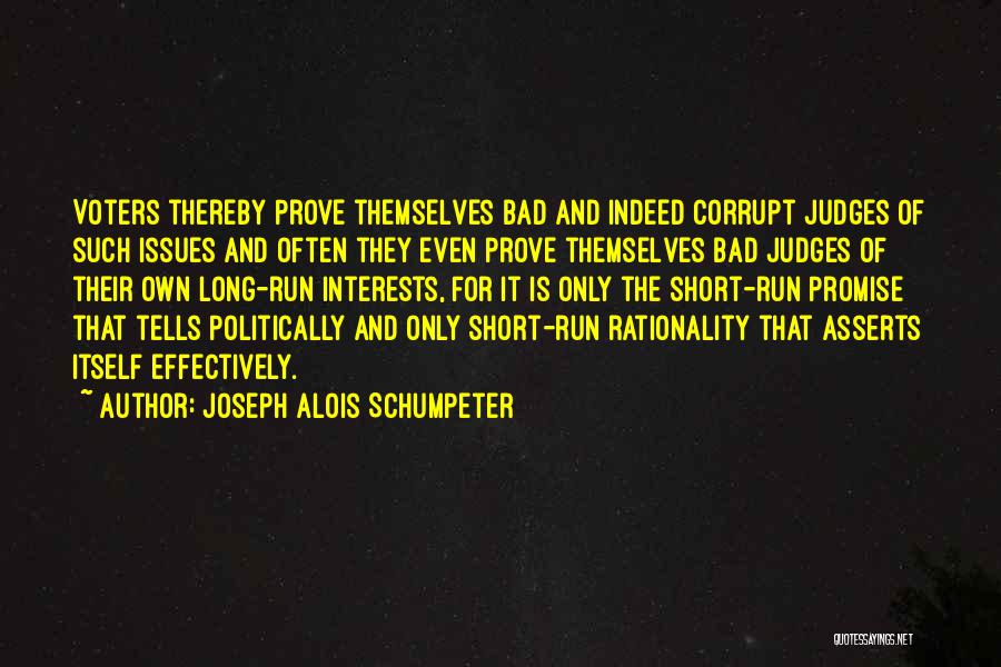 Joseph Alois Schumpeter Quotes: Voters Thereby Prove Themselves Bad And Indeed Corrupt Judges Of Such Issues And Often They Even Prove Themselves Bad Judges