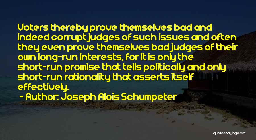 Joseph Alois Schumpeter Quotes: Voters Thereby Prove Themselves Bad And Indeed Corrupt Judges Of Such Issues And Often They Even Prove Themselves Bad Judges