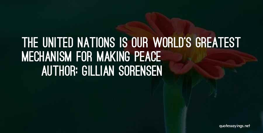 Gillian Sorensen Quotes: The United Nations Is Our World's Greatest Mechanism For Making Peace