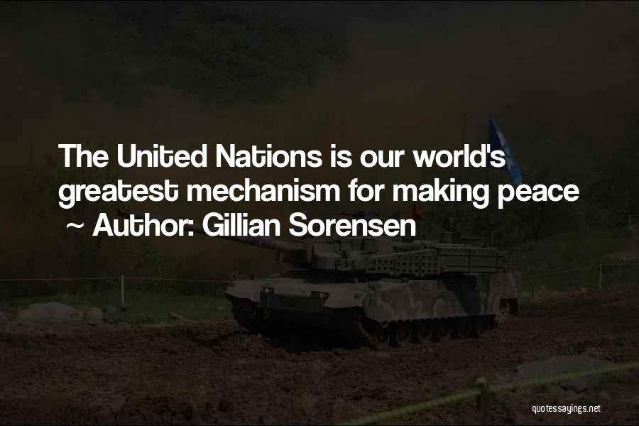 Gillian Sorensen Quotes: The United Nations Is Our World's Greatest Mechanism For Making Peace