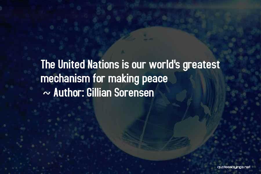 Gillian Sorensen Quotes: The United Nations Is Our World's Greatest Mechanism For Making Peace