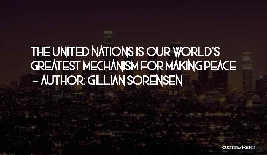 Gillian Sorensen Quotes: The United Nations Is Our World's Greatest Mechanism For Making Peace