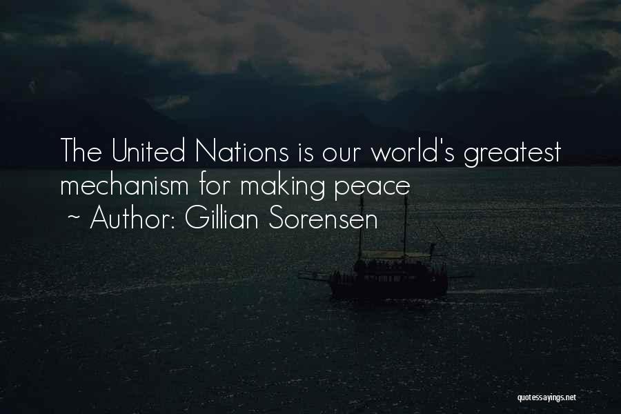 Gillian Sorensen Quotes: The United Nations Is Our World's Greatest Mechanism For Making Peace