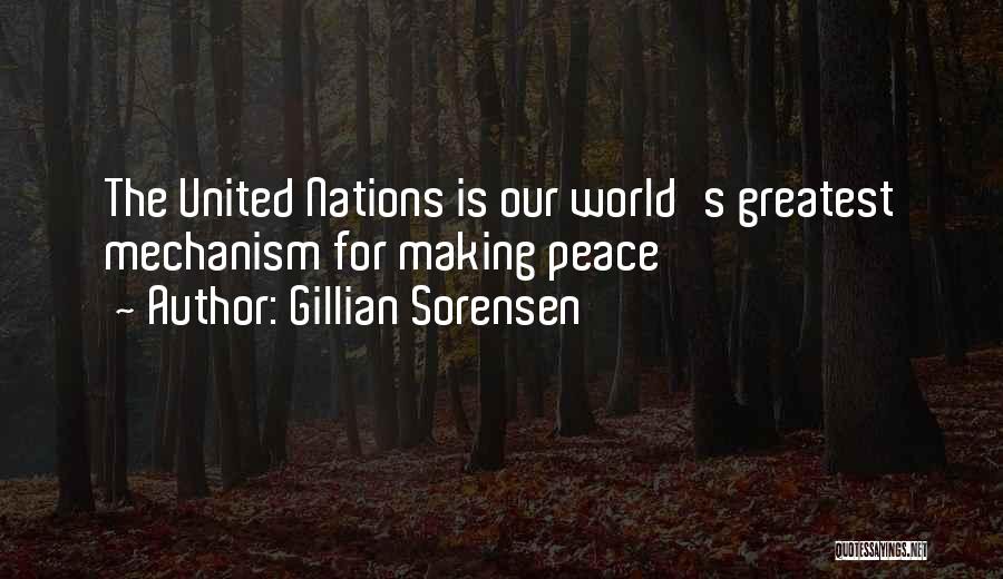 Gillian Sorensen Quotes: The United Nations Is Our World's Greatest Mechanism For Making Peace