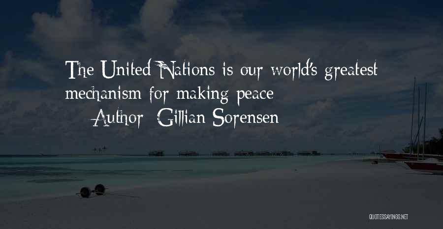 Gillian Sorensen Quotes: The United Nations Is Our World's Greatest Mechanism For Making Peace