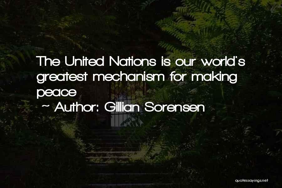 Gillian Sorensen Quotes: The United Nations Is Our World's Greatest Mechanism For Making Peace