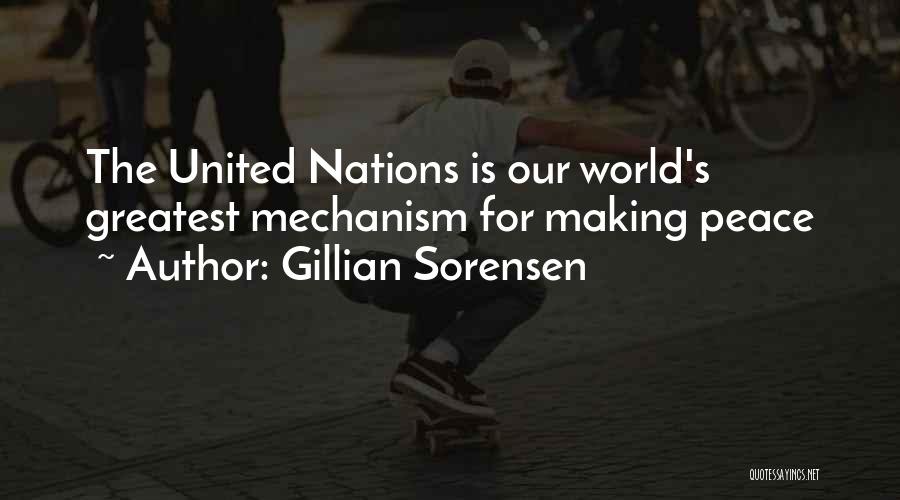 Gillian Sorensen Quotes: The United Nations Is Our World's Greatest Mechanism For Making Peace