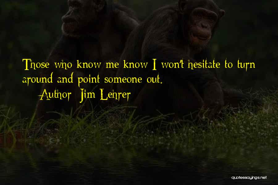 Jim Lehrer Quotes: Those Who Know Me Know I Won't Hesitate To Turn Around And Point Someone Out.