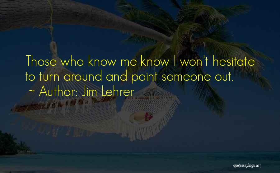 Jim Lehrer Quotes: Those Who Know Me Know I Won't Hesitate To Turn Around And Point Someone Out.