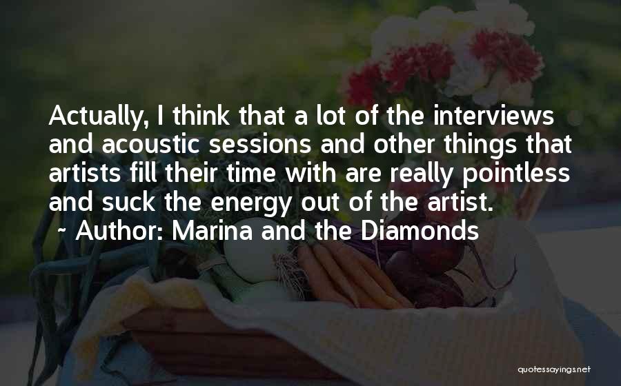 Marina And The Diamonds Quotes: Actually, I Think That A Lot Of The Interviews And Acoustic Sessions And Other Things That Artists Fill Their Time