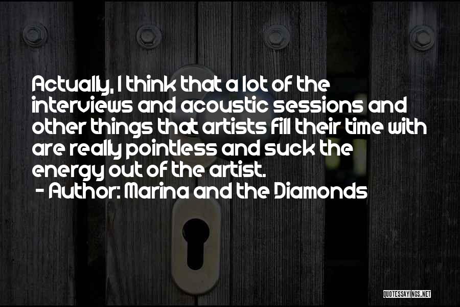Marina And The Diamonds Quotes: Actually, I Think That A Lot Of The Interviews And Acoustic Sessions And Other Things That Artists Fill Their Time