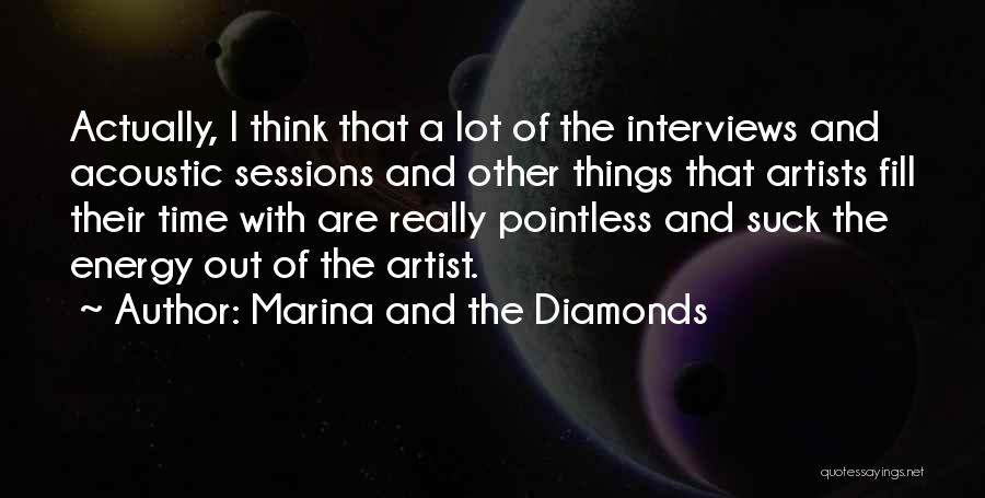 Marina And The Diamonds Quotes: Actually, I Think That A Lot Of The Interviews And Acoustic Sessions And Other Things That Artists Fill Their Time