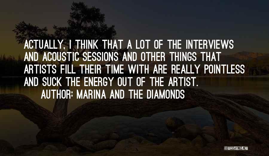 Marina And The Diamonds Quotes: Actually, I Think That A Lot Of The Interviews And Acoustic Sessions And Other Things That Artists Fill Their Time