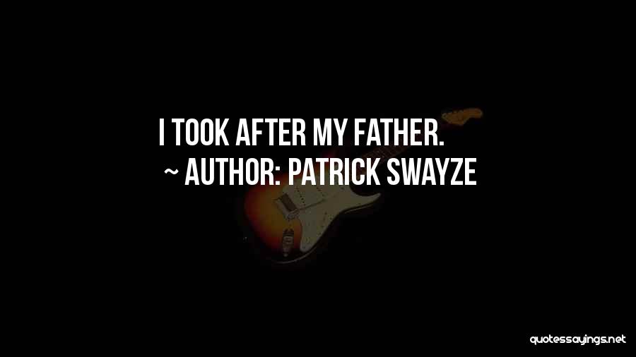 Patrick Swayze Quotes: I Took After My Father.