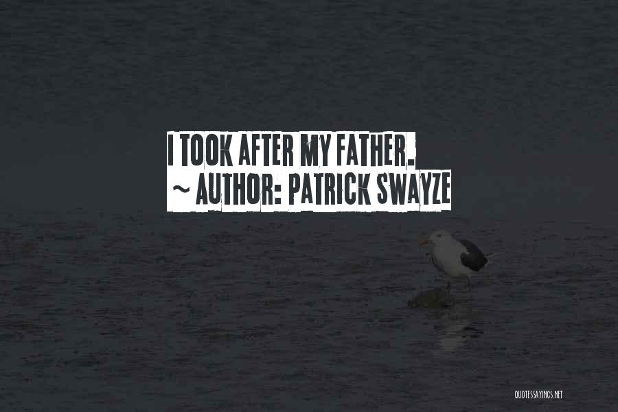 Patrick Swayze Quotes: I Took After My Father.