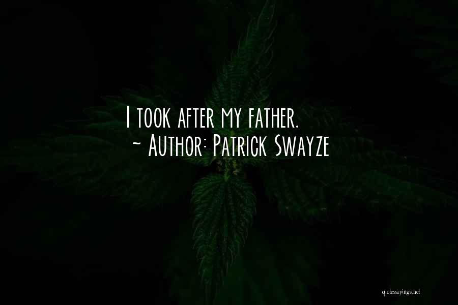 Patrick Swayze Quotes: I Took After My Father.