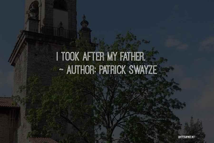 Patrick Swayze Quotes: I Took After My Father.