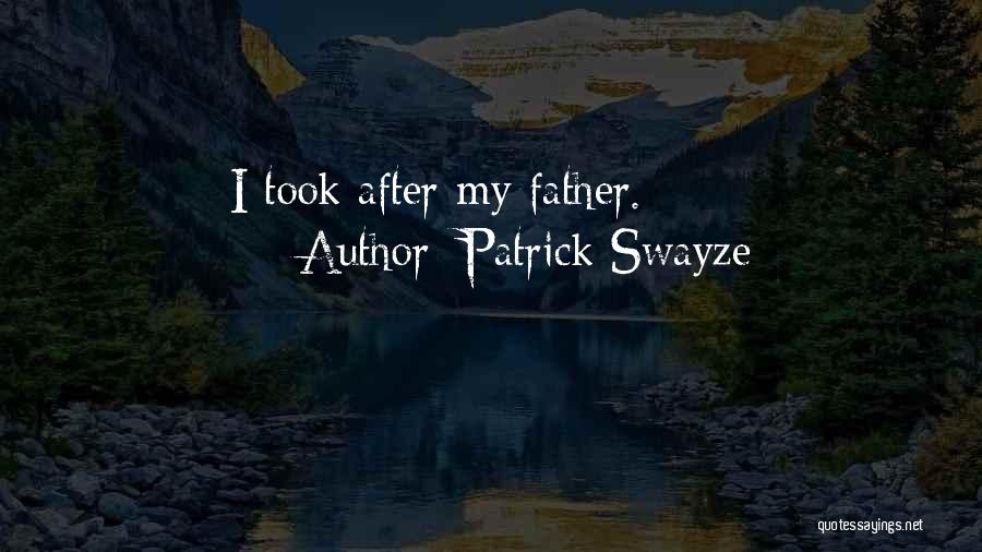 Patrick Swayze Quotes: I Took After My Father.