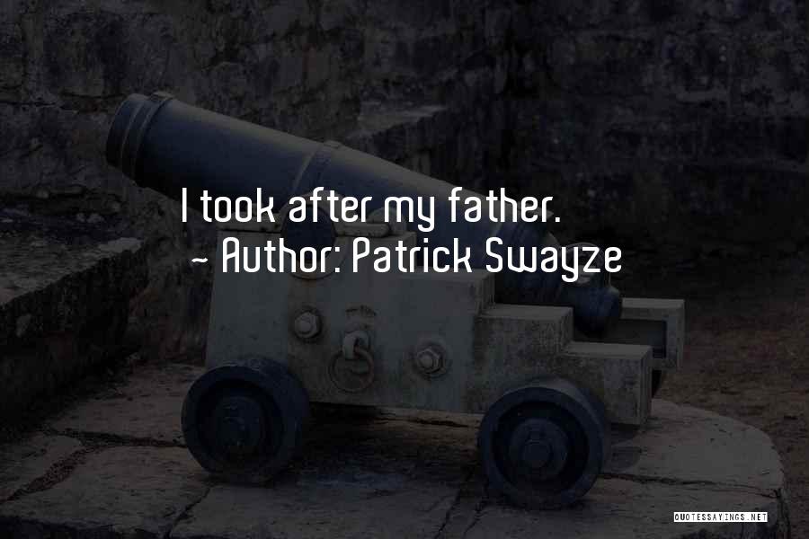 Patrick Swayze Quotes: I Took After My Father.