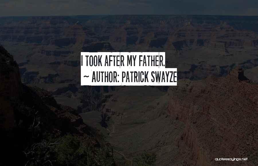 Patrick Swayze Quotes: I Took After My Father.