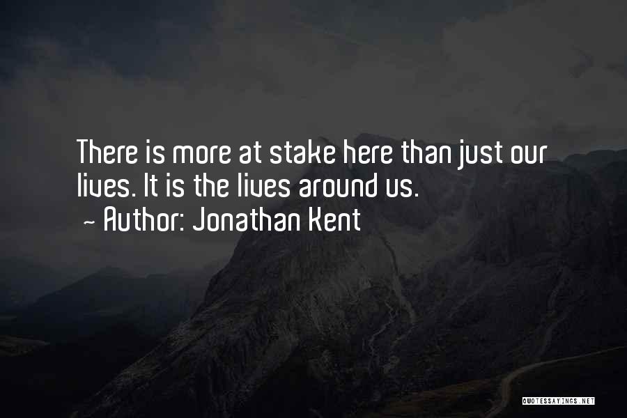 Jonathan Kent Quotes: There Is More At Stake Here Than Just Our Lives. It Is The Lives Around Us.