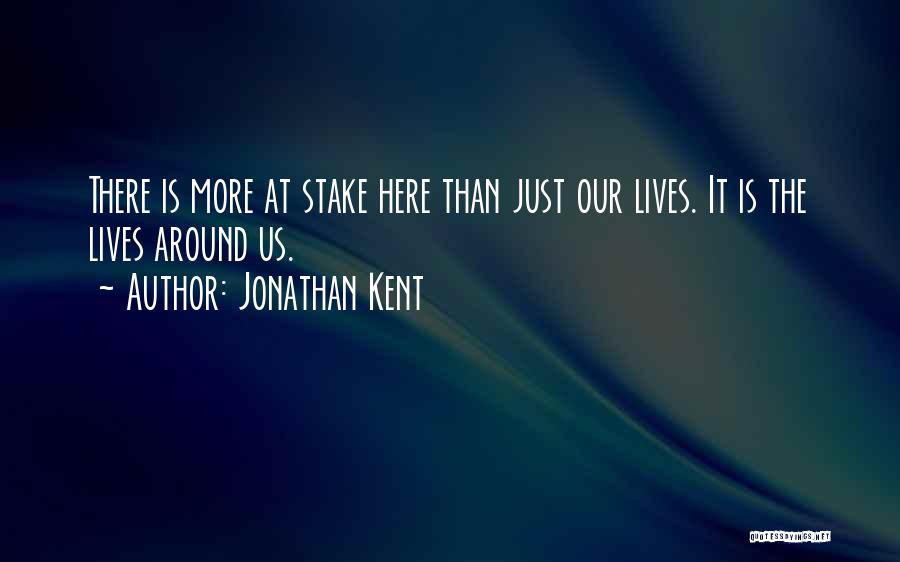 Jonathan Kent Quotes: There Is More At Stake Here Than Just Our Lives. It Is The Lives Around Us.