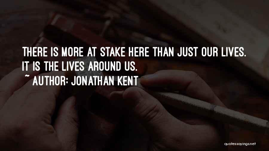 Jonathan Kent Quotes: There Is More At Stake Here Than Just Our Lives. It Is The Lives Around Us.