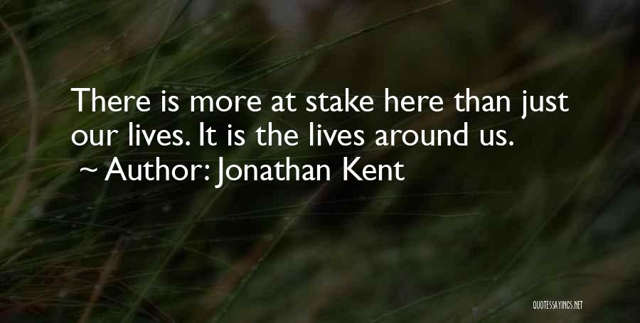Jonathan Kent Quotes: There Is More At Stake Here Than Just Our Lives. It Is The Lives Around Us.
