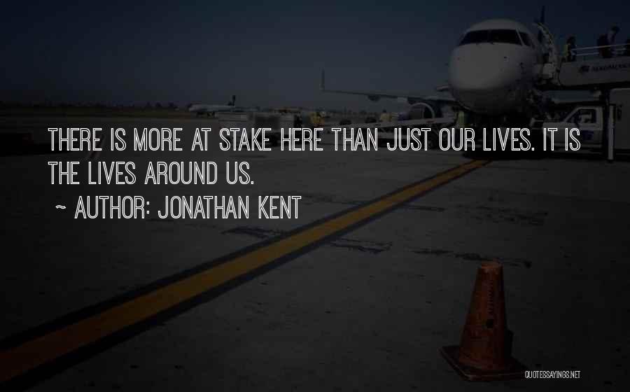 Jonathan Kent Quotes: There Is More At Stake Here Than Just Our Lives. It Is The Lives Around Us.