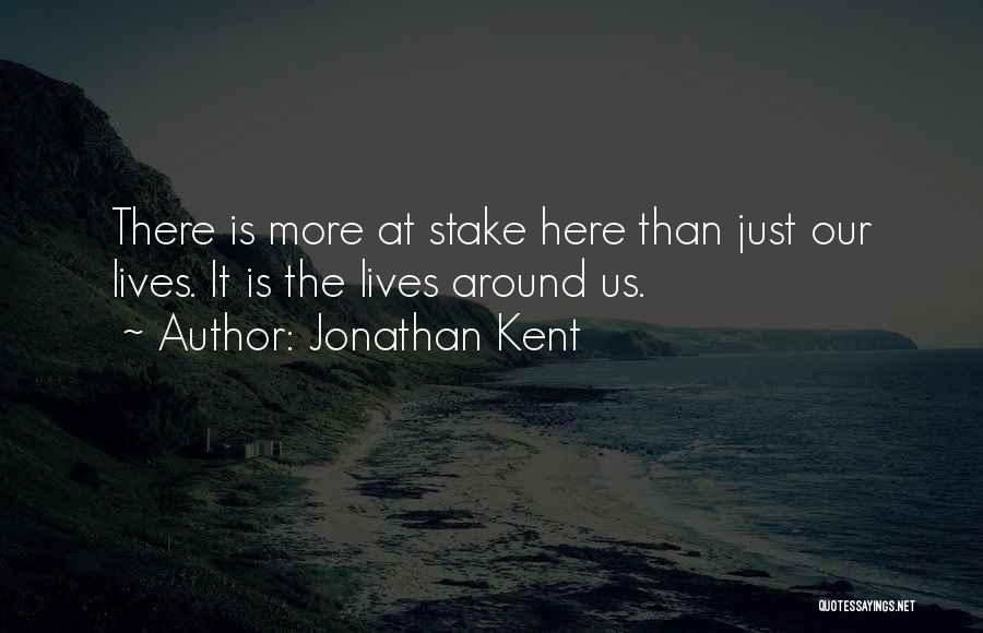 Jonathan Kent Quotes: There Is More At Stake Here Than Just Our Lives. It Is The Lives Around Us.