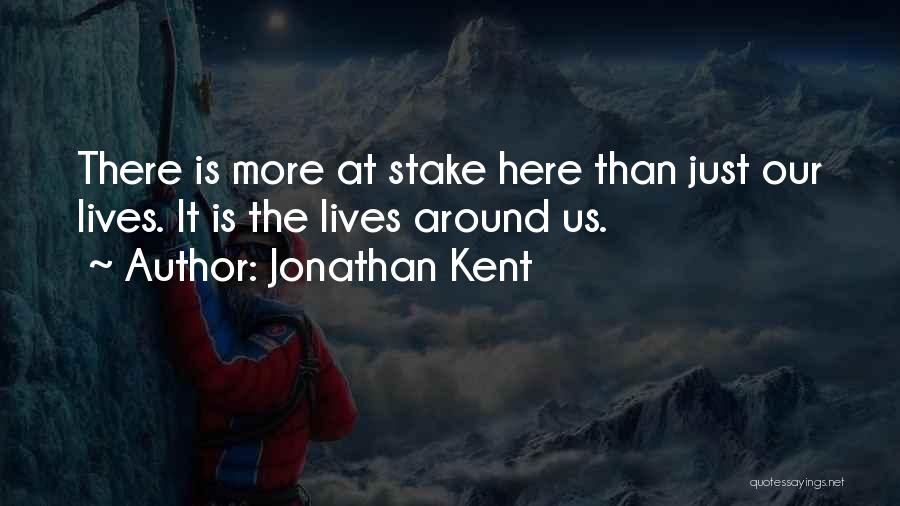 Jonathan Kent Quotes: There Is More At Stake Here Than Just Our Lives. It Is The Lives Around Us.
