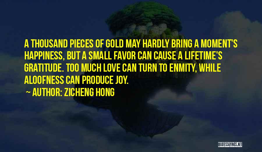 Zicheng Hong Quotes: A Thousand Pieces Of Gold May Hardly Bring A Moment's Happiness, But A Small Favor Can Cause A Lifetime's Gratitude.