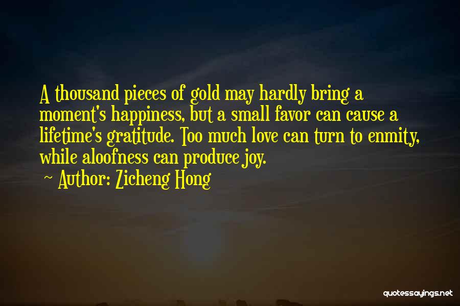 Zicheng Hong Quotes: A Thousand Pieces Of Gold May Hardly Bring A Moment's Happiness, But A Small Favor Can Cause A Lifetime's Gratitude.