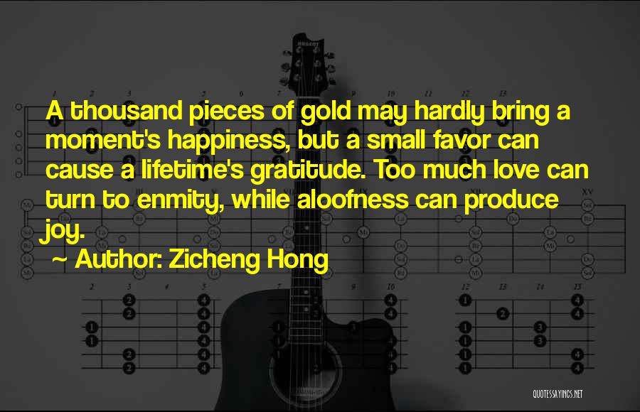 Zicheng Hong Quotes: A Thousand Pieces Of Gold May Hardly Bring A Moment's Happiness, But A Small Favor Can Cause A Lifetime's Gratitude.