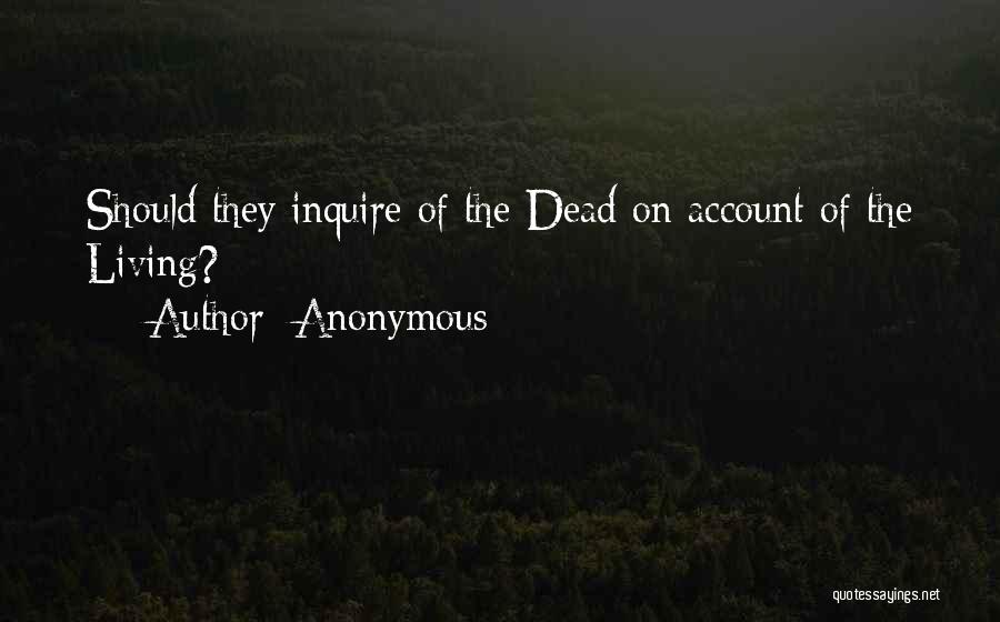 Anonymous Quotes: Should They Inquire Of The Dead On Account Of The Living?