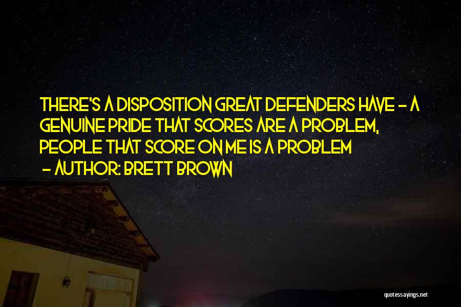 Brett Brown Quotes: There's A Disposition Great Defenders Have - A Genuine Pride That Scores Are A Problem, People That Score On Me