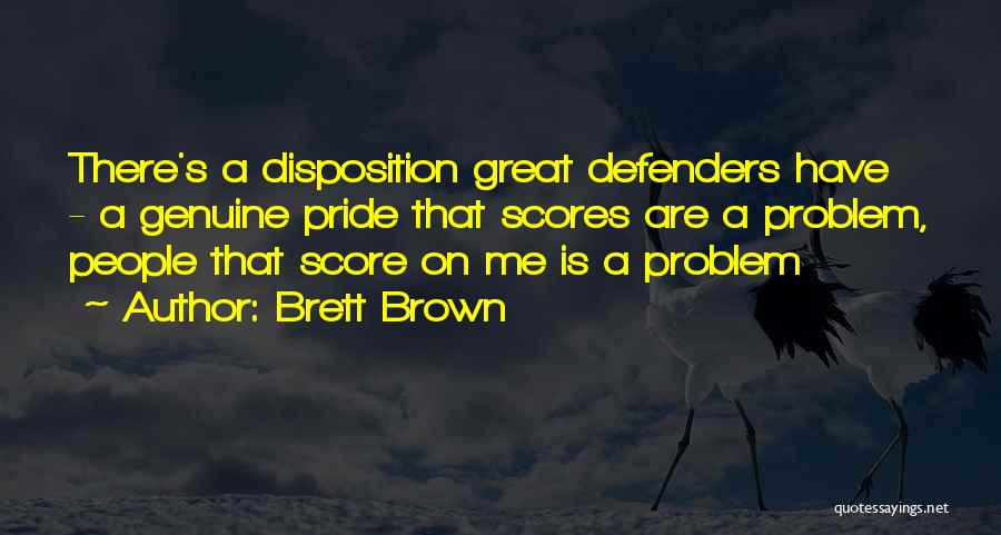 Brett Brown Quotes: There's A Disposition Great Defenders Have - A Genuine Pride That Scores Are A Problem, People That Score On Me