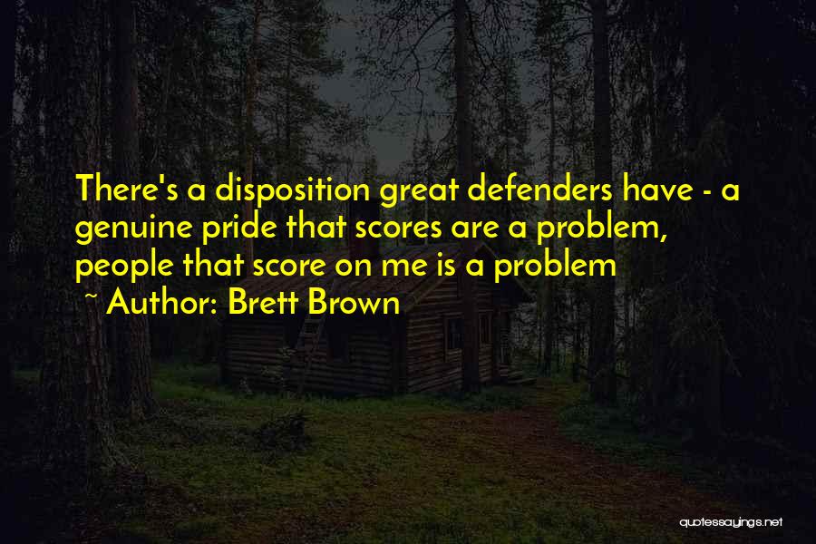 Brett Brown Quotes: There's A Disposition Great Defenders Have - A Genuine Pride That Scores Are A Problem, People That Score On Me