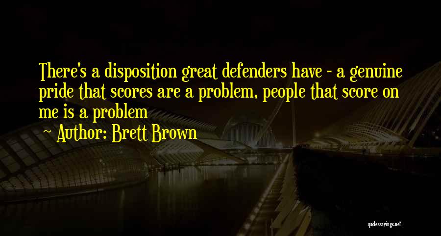 Brett Brown Quotes: There's A Disposition Great Defenders Have - A Genuine Pride That Scores Are A Problem, People That Score On Me