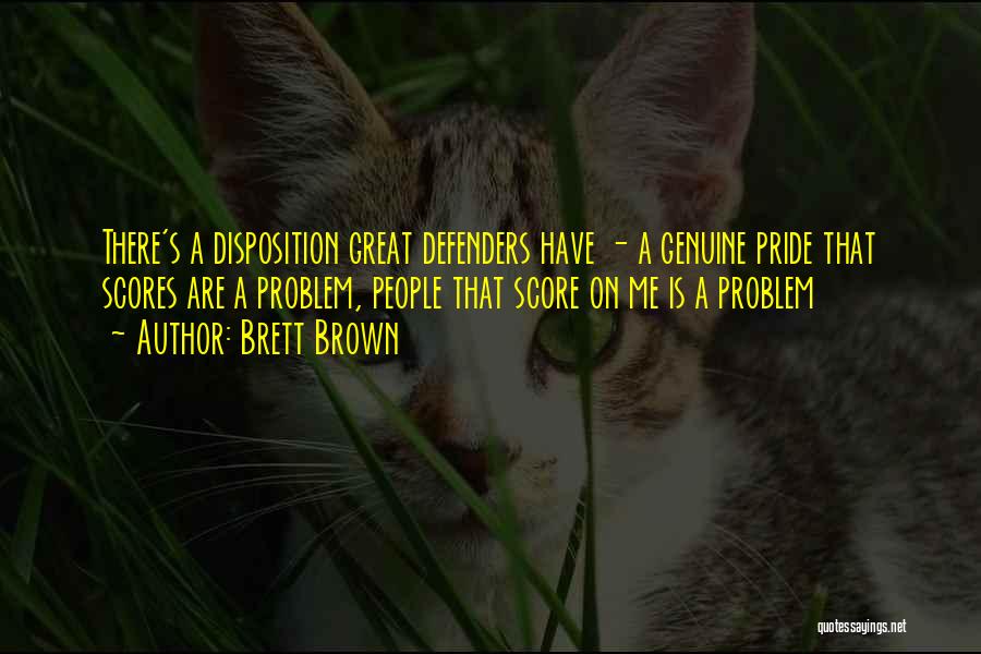 Brett Brown Quotes: There's A Disposition Great Defenders Have - A Genuine Pride That Scores Are A Problem, People That Score On Me
