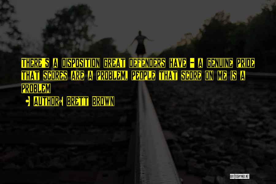 Brett Brown Quotes: There's A Disposition Great Defenders Have - A Genuine Pride That Scores Are A Problem, People That Score On Me