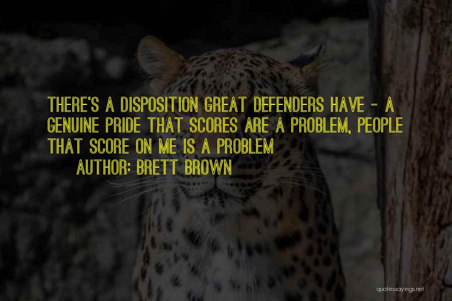 Brett Brown Quotes: There's A Disposition Great Defenders Have - A Genuine Pride That Scores Are A Problem, People That Score On Me