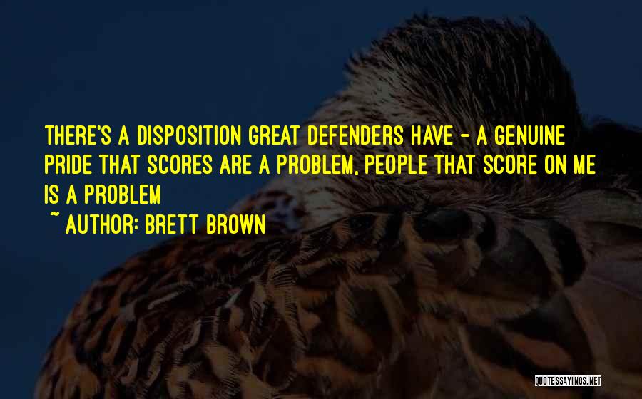 Brett Brown Quotes: There's A Disposition Great Defenders Have - A Genuine Pride That Scores Are A Problem, People That Score On Me