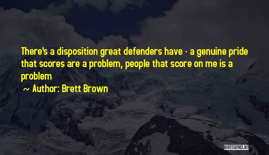 Brett Brown Quotes: There's A Disposition Great Defenders Have - A Genuine Pride That Scores Are A Problem, People That Score On Me