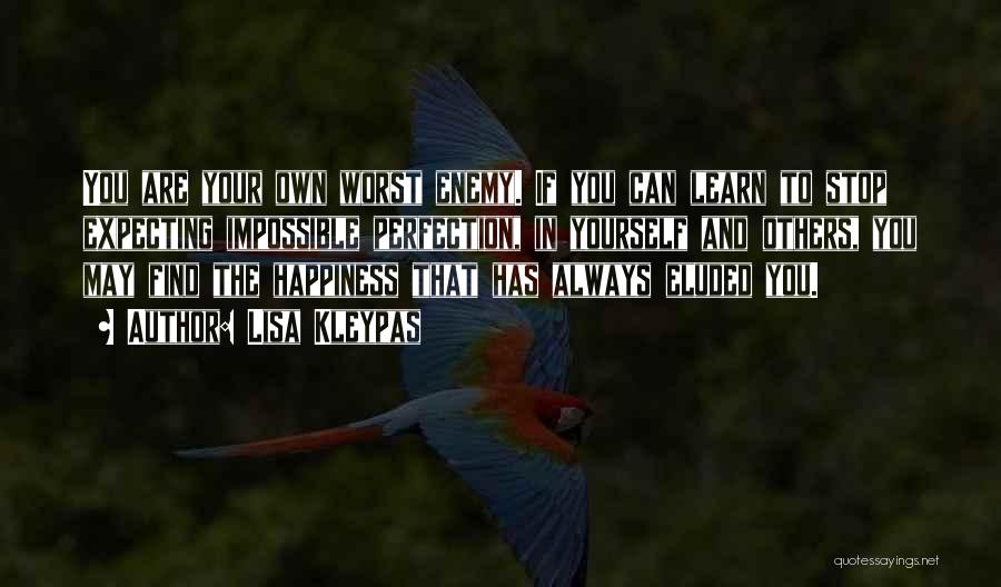 Lisa Kleypas Quotes: You Are Your Own Worst Enemy. If You Can Learn To Stop Expecting Impossible Perfection, In Yourself And Others, You
